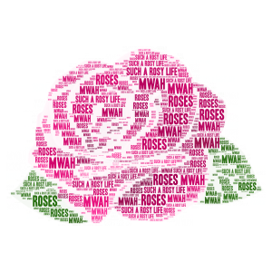 such a rosy life!Mwah! word cloud art