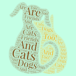 Cats And Dogs Are Friends Too! (In honor of Sophyea and EDarts!) word cloud art